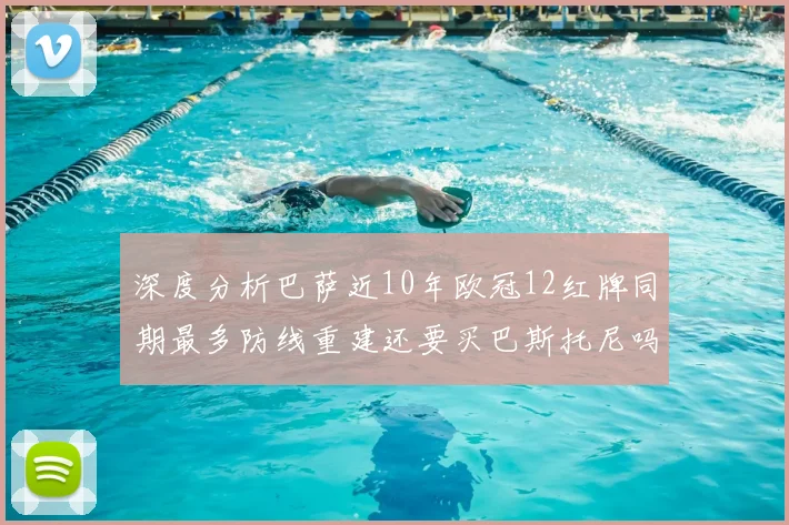 深度分析巴萨近10年欧冠12红牌同期最多防线重建还要买巴斯托尼吗