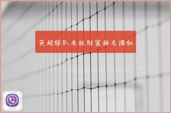 英超球队老板财富排名揭秘